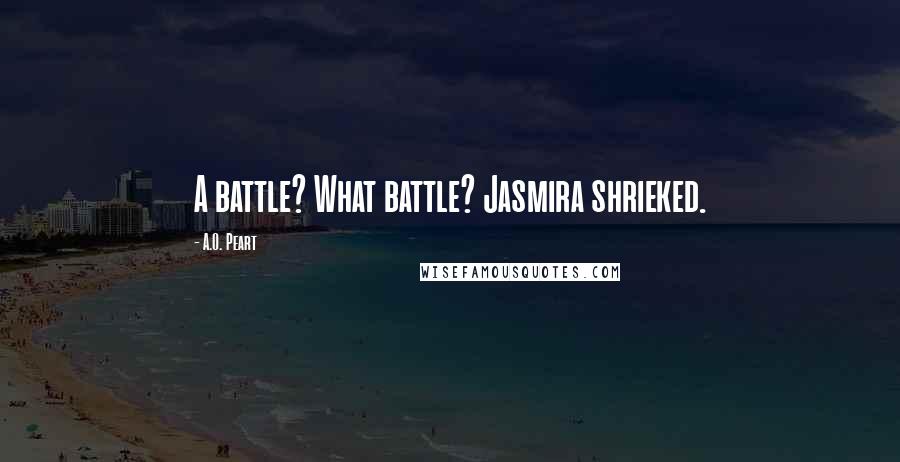 A.O. Peart Quotes: A battle? What battle? Jasmira shrieked.