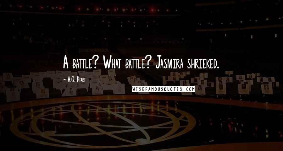 A.O. Peart Quotes: A battle? What battle? Jasmira shrieked.