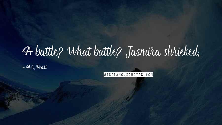 A.O. Peart Quotes: A battle? What battle? Jasmira shrieked.
