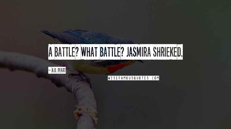 A.O. Peart Quotes: A battle? What battle? Jasmira shrieked.