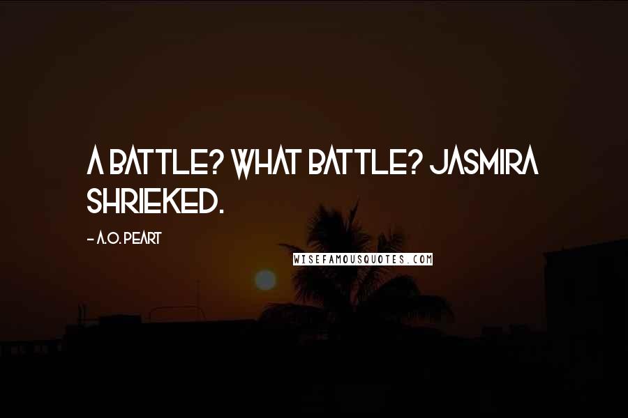 A.O. Peart Quotes: A battle? What battle? Jasmira shrieked.