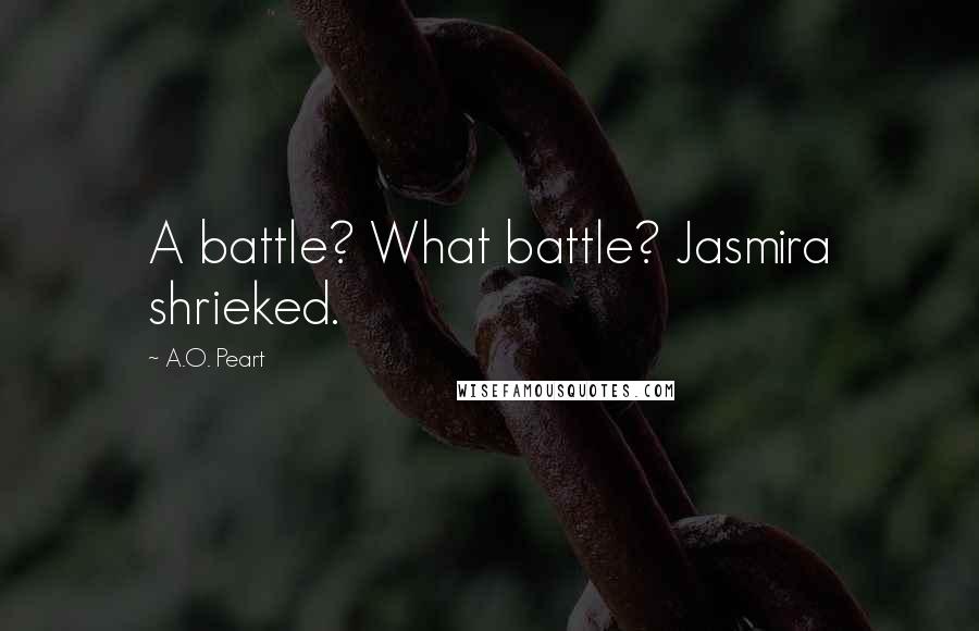 A.O. Peart Quotes: A battle? What battle? Jasmira shrieked.