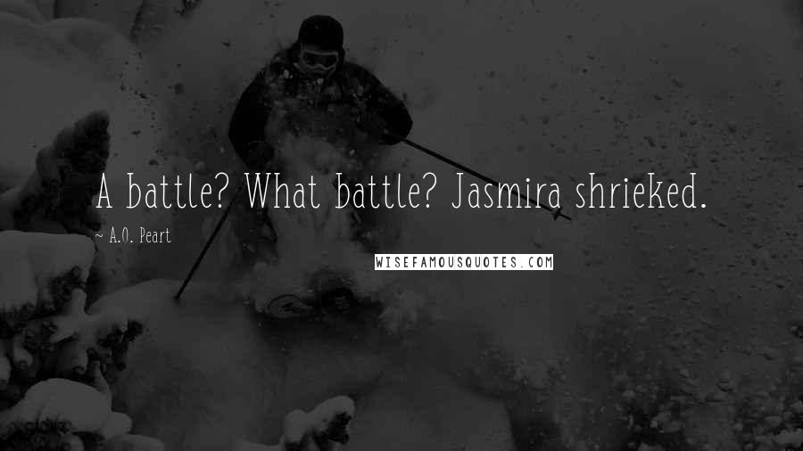 A.O. Peart Quotes: A battle? What battle? Jasmira shrieked.