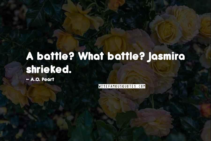 A.O. Peart Quotes: A battle? What battle? Jasmira shrieked.