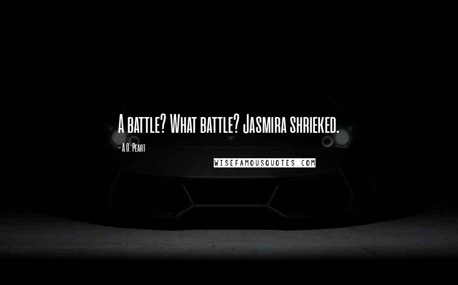 A.O. Peart Quotes: A battle? What battle? Jasmira shrieked.