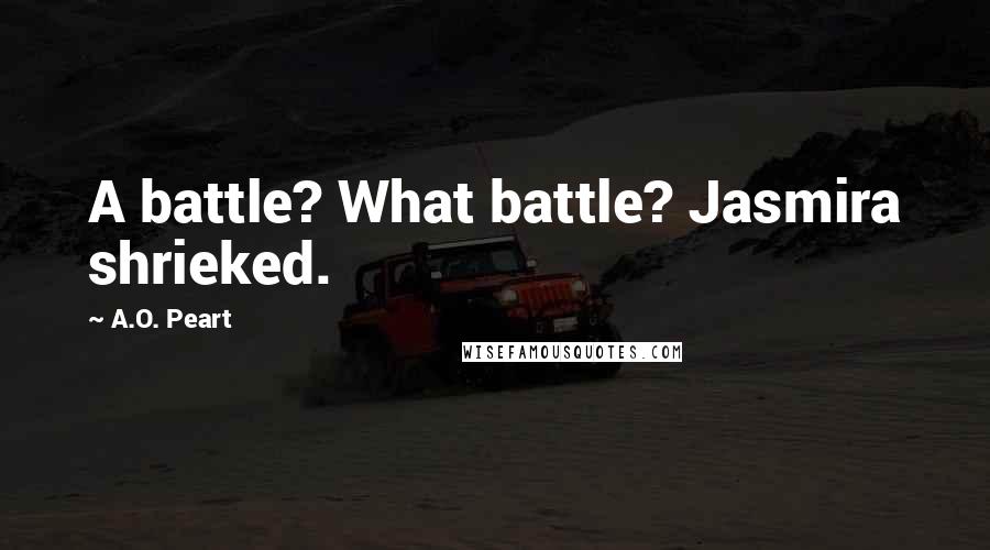 A.O. Peart Quotes: A battle? What battle? Jasmira shrieked.