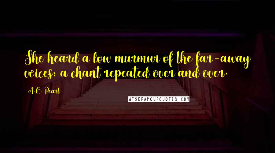 A.O. Peart Quotes: She heard a low murmur of the far-away voices: a chant repeated over and over.