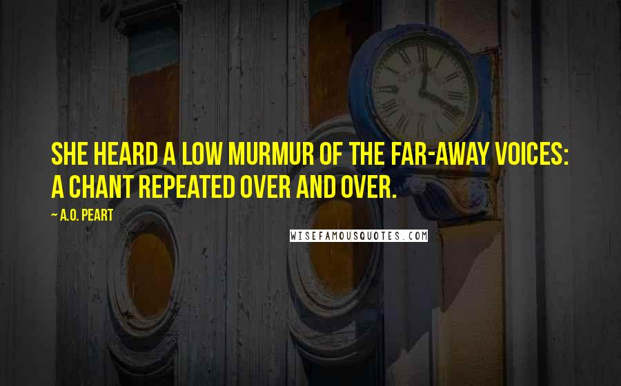 A.O. Peart Quotes: She heard a low murmur of the far-away voices: a chant repeated over and over.