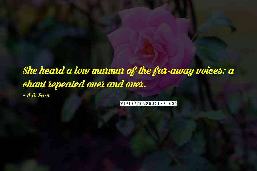A.O. Peart Quotes: She heard a low murmur of the far-away voices: a chant repeated over and over.