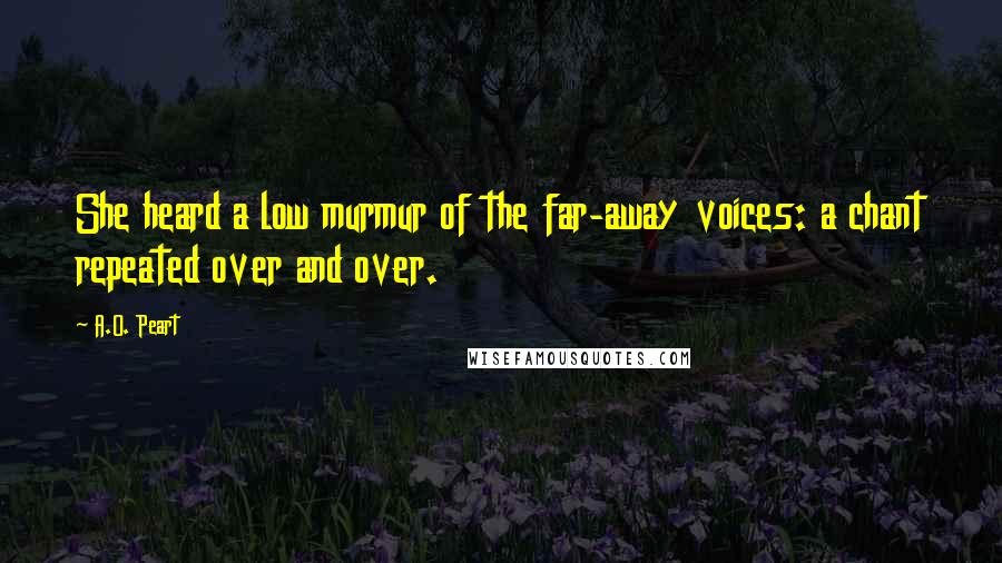 A.O. Peart Quotes: She heard a low murmur of the far-away voices: a chant repeated over and over.