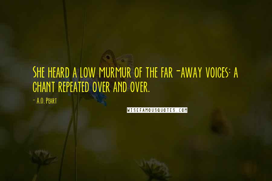 A.O. Peart Quotes: She heard a low murmur of the far-away voices: a chant repeated over and over.