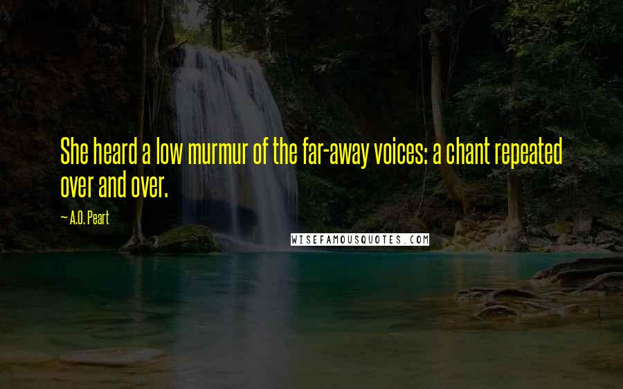 A.O. Peart Quotes: She heard a low murmur of the far-away voices: a chant repeated over and over.