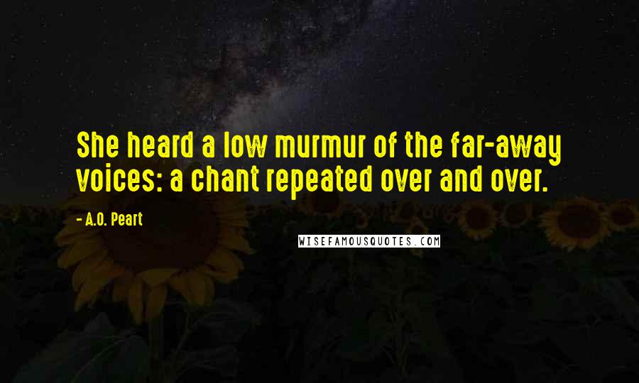 A.O. Peart Quotes: She heard a low murmur of the far-away voices: a chant repeated over and over.