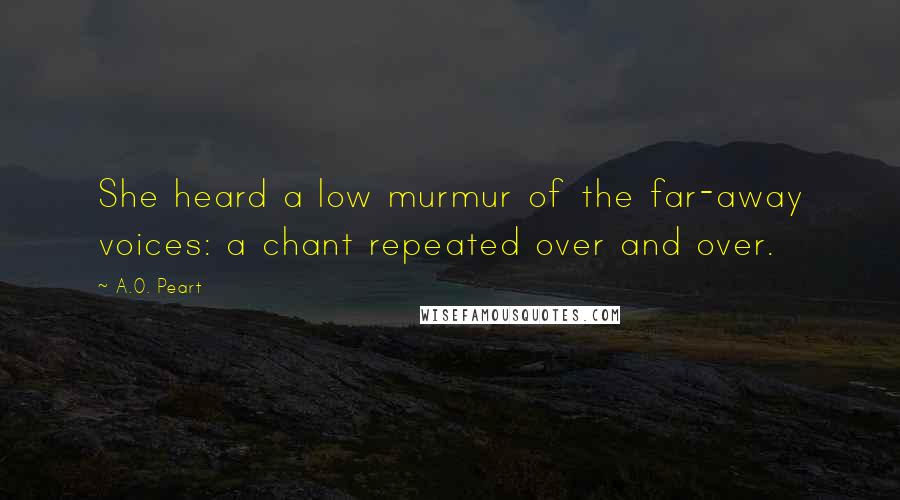 A.O. Peart Quotes: She heard a low murmur of the far-away voices: a chant repeated over and over.