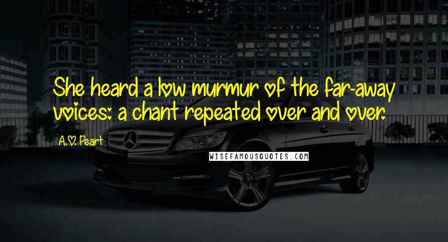 A.O. Peart Quotes: She heard a low murmur of the far-away voices: a chant repeated over and over.