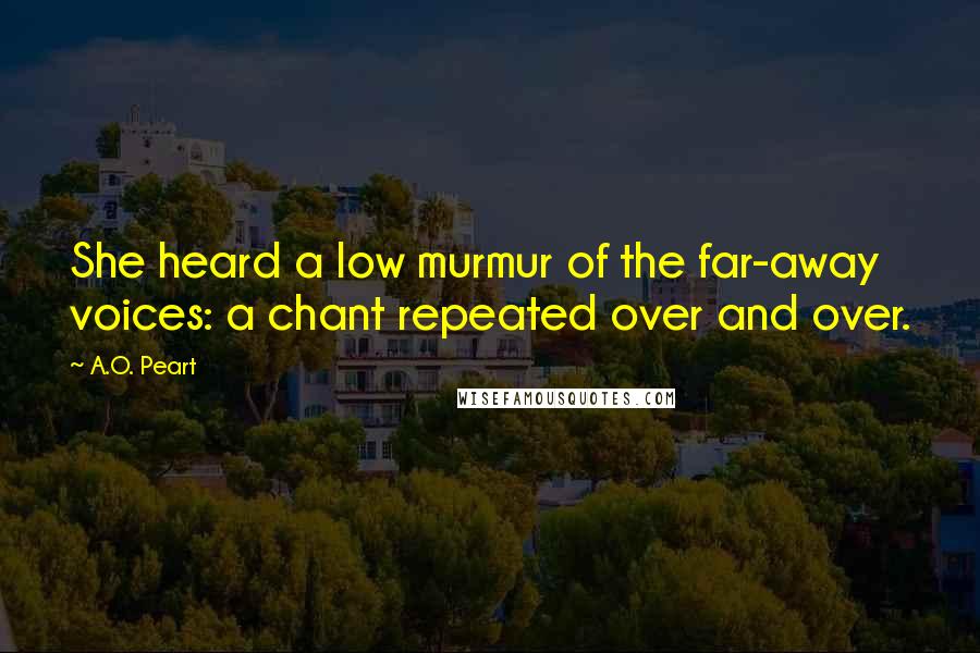 A.O. Peart Quotes: She heard a low murmur of the far-away voices: a chant repeated over and over.