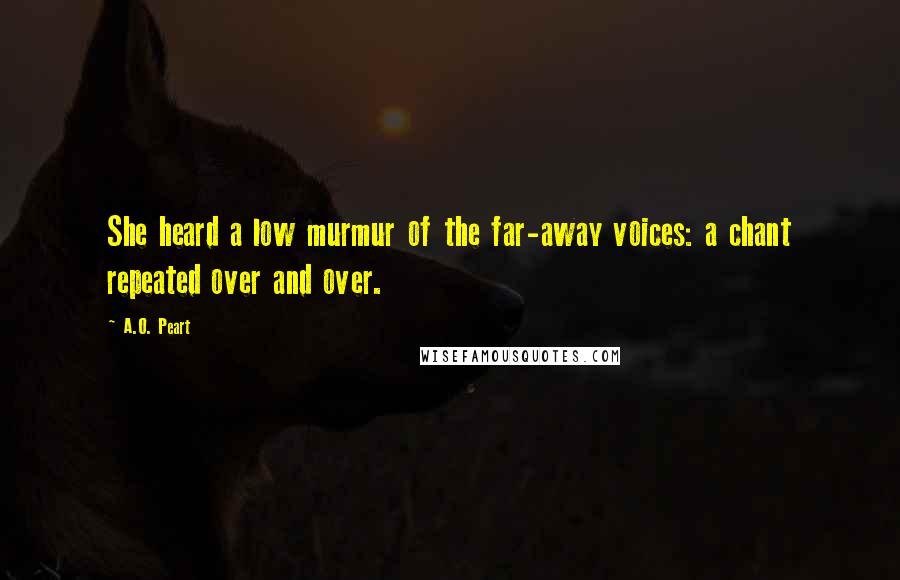 A.O. Peart Quotes: She heard a low murmur of the far-away voices: a chant repeated over and over.