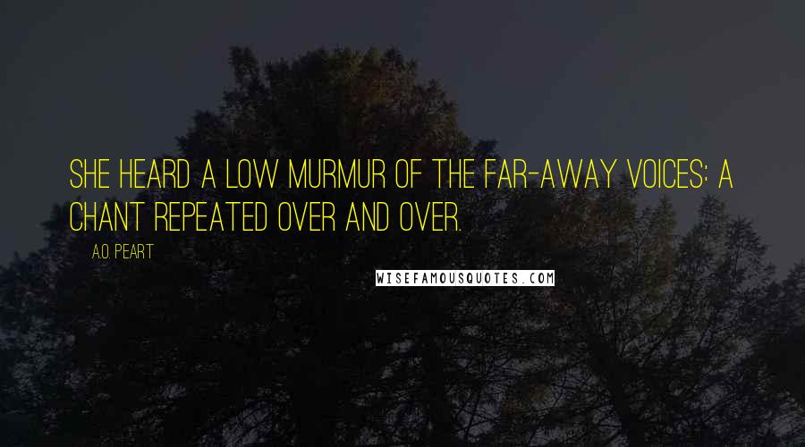 A.O. Peart Quotes: She heard a low murmur of the far-away voices: a chant repeated over and over.