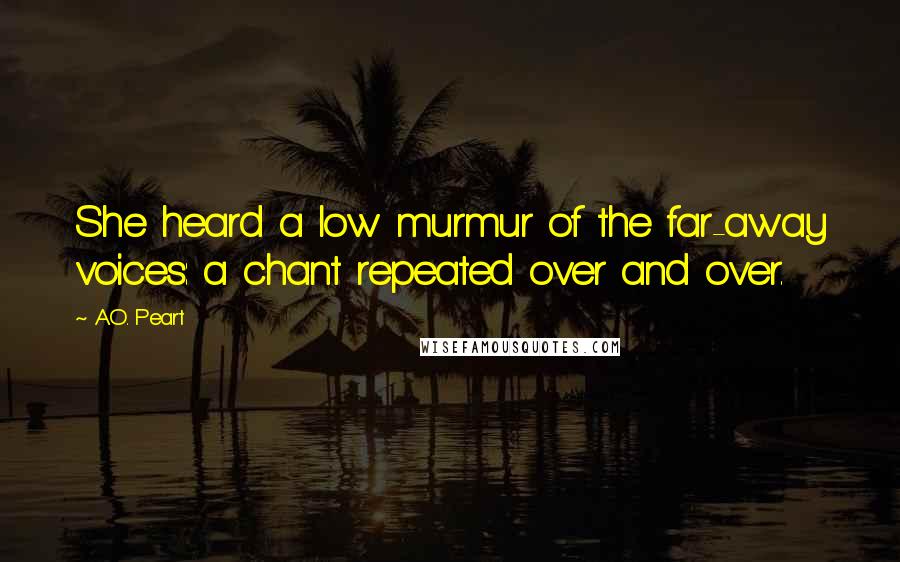 A.O. Peart Quotes: She heard a low murmur of the far-away voices: a chant repeated over and over.