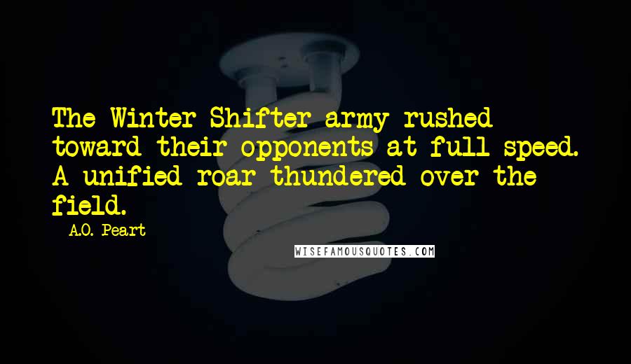 A.O. Peart Quotes: The Winter Shifter army rushed toward their opponents at full speed. A unified roar thundered over the field.