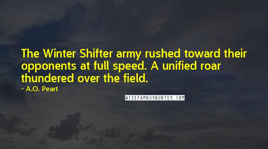 A.O. Peart Quotes: The Winter Shifter army rushed toward their opponents at full speed. A unified roar thundered over the field.