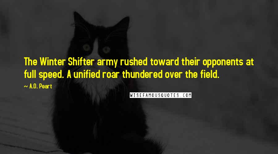 A.O. Peart Quotes: The Winter Shifter army rushed toward their opponents at full speed. A unified roar thundered over the field.