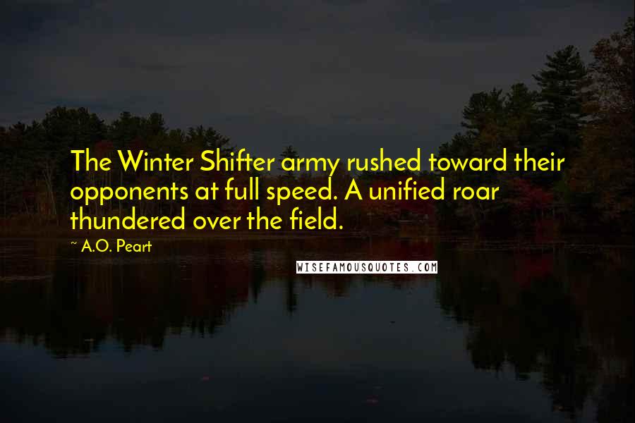 A.O. Peart Quotes: The Winter Shifter army rushed toward their opponents at full speed. A unified roar thundered over the field.