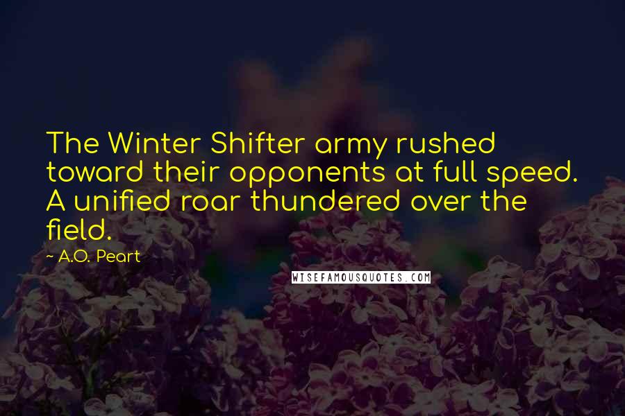 A.O. Peart Quotes: The Winter Shifter army rushed toward their opponents at full speed. A unified roar thundered over the field.
