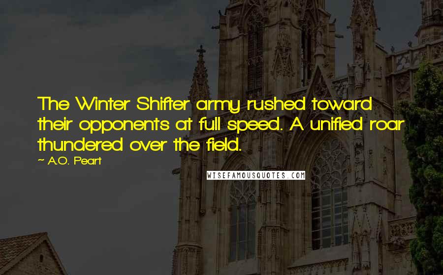 A.O. Peart Quotes: The Winter Shifter army rushed toward their opponents at full speed. A unified roar thundered over the field.