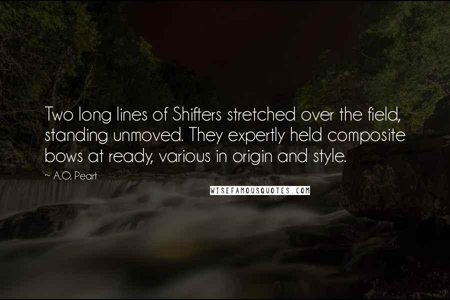 A.O. Peart Quotes: Two long lines of Shifters stretched over the field, standing unmoved. They expertly held composite bows at ready, various in origin and style.