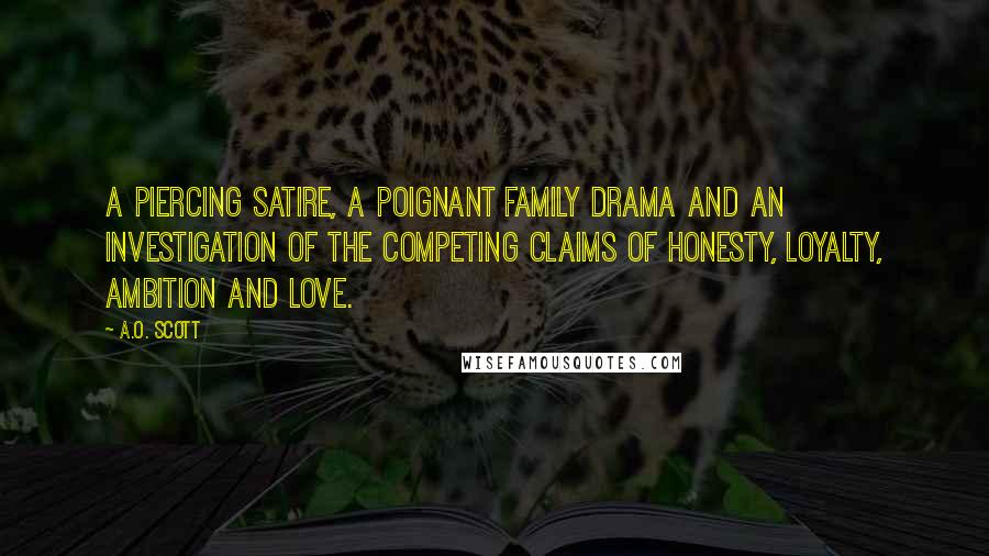 A.O. Scott Quotes: A piercing satire, a poignant family drama and an investigation of the competing claims of honesty, loyalty, ambition and love.