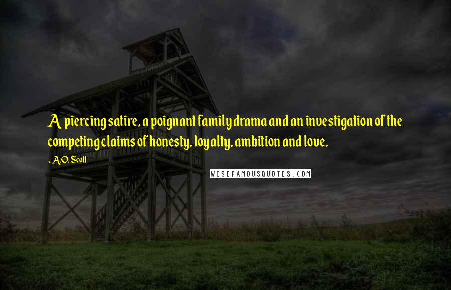 A.O. Scott Quotes: A piercing satire, a poignant family drama and an investigation of the competing claims of honesty, loyalty, ambition and love.