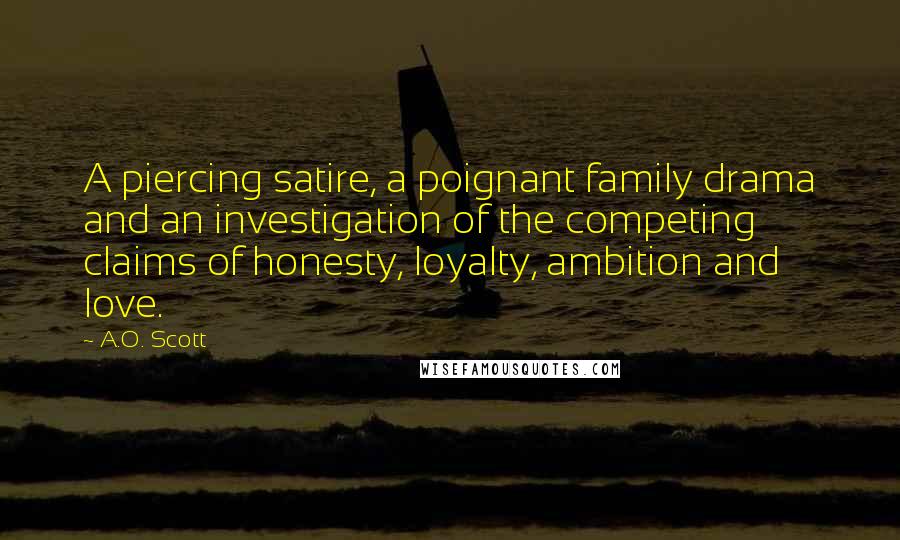 A.O. Scott Quotes: A piercing satire, a poignant family drama and an investigation of the competing claims of honesty, loyalty, ambition and love.