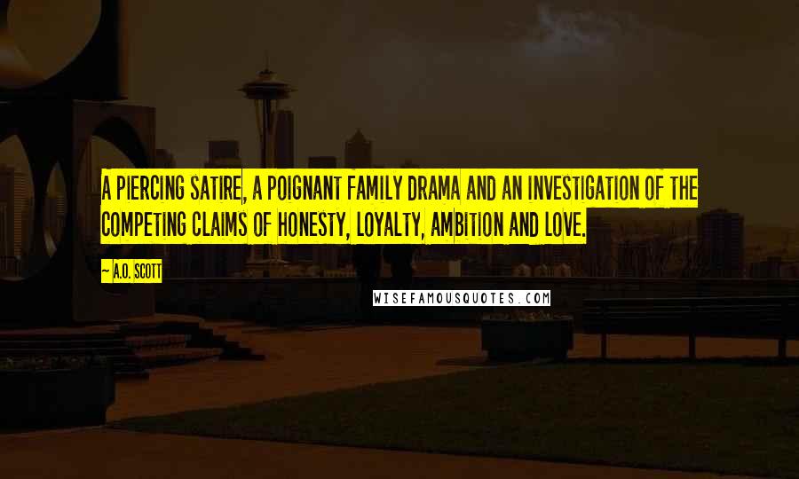 A.O. Scott Quotes: A piercing satire, a poignant family drama and an investigation of the competing claims of honesty, loyalty, ambition and love.