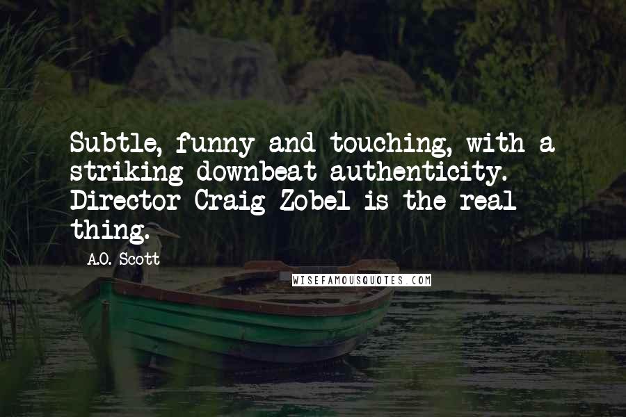 A.O. Scott Quotes: Subtle, funny and touching, with a striking downbeat authenticity. Director Craig Zobel is the real thing.