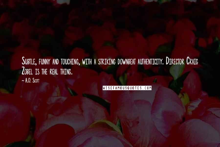 A.O. Scott Quotes: Subtle, funny and touching, with a striking downbeat authenticity. Director Craig Zobel is the real thing.