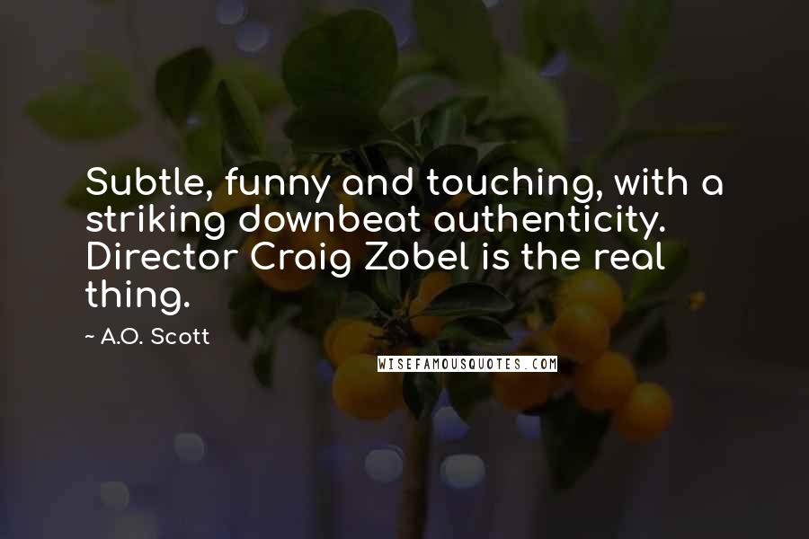 A.O. Scott Quotes: Subtle, funny and touching, with a striking downbeat authenticity. Director Craig Zobel is the real thing.
