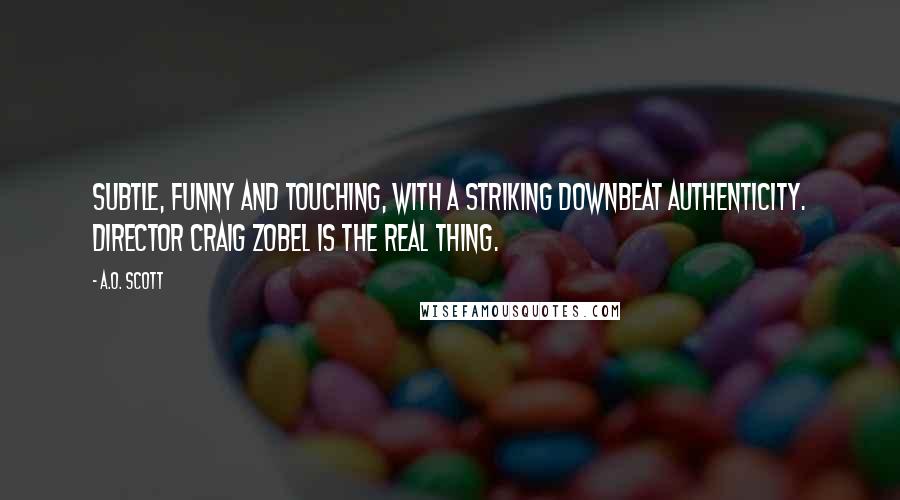 A.O. Scott Quotes: Subtle, funny and touching, with a striking downbeat authenticity. Director Craig Zobel is the real thing.