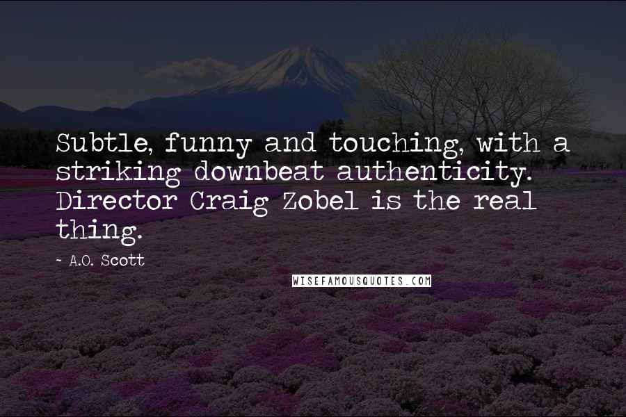 A.O. Scott Quotes: Subtle, funny and touching, with a striking downbeat authenticity. Director Craig Zobel is the real thing.