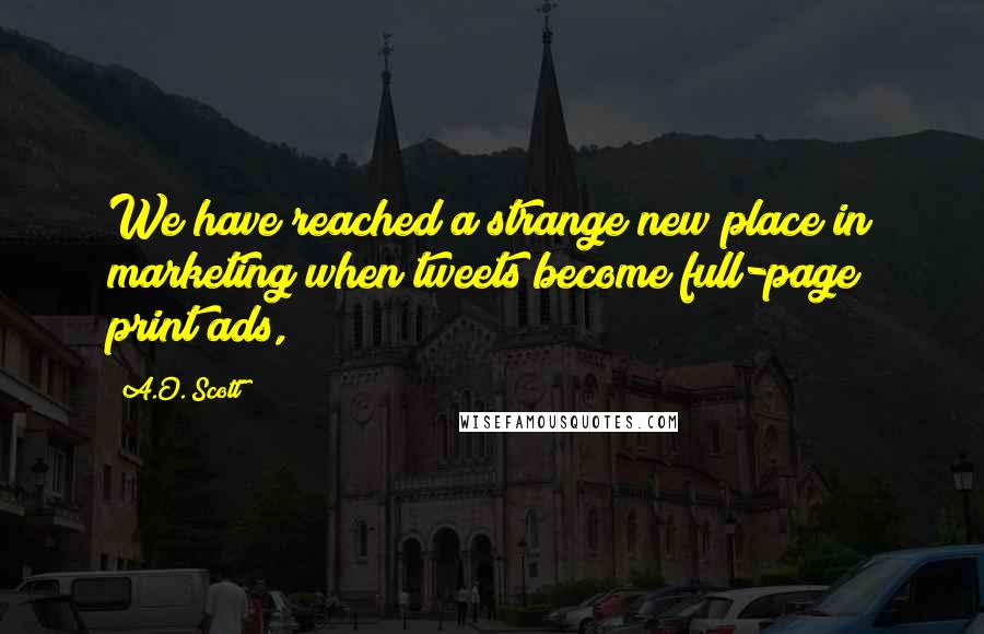 A.O. Scott Quotes: We have reached a strange new place in marketing when tweets become full-page print ads,