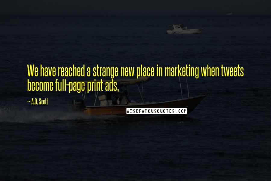 A.O. Scott Quotes: We have reached a strange new place in marketing when tweets become full-page print ads,