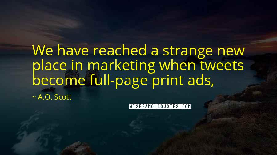 A.O. Scott Quotes: We have reached a strange new place in marketing when tweets become full-page print ads,