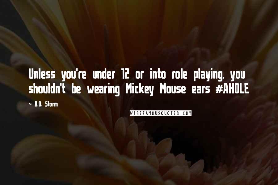 A.O. Storm Quotes: Unless you're under 12 or into role playing, you shouldn't be wearing Mickey Mouse ears #AHOLE