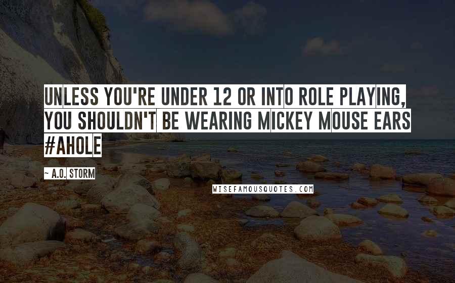 A.O. Storm Quotes: Unless you're under 12 or into role playing, you shouldn't be wearing Mickey Mouse ears #AHOLE