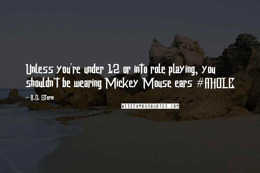 A.O. Storm Quotes: Unless you're under 12 or into role playing, you shouldn't be wearing Mickey Mouse ears #AHOLE