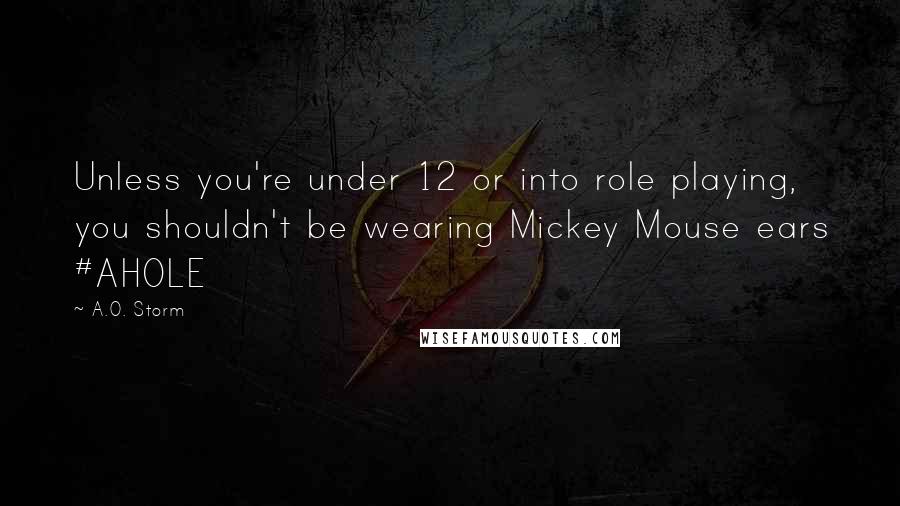 A.O. Storm Quotes: Unless you're under 12 or into role playing, you shouldn't be wearing Mickey Mouse ears #AHOLE