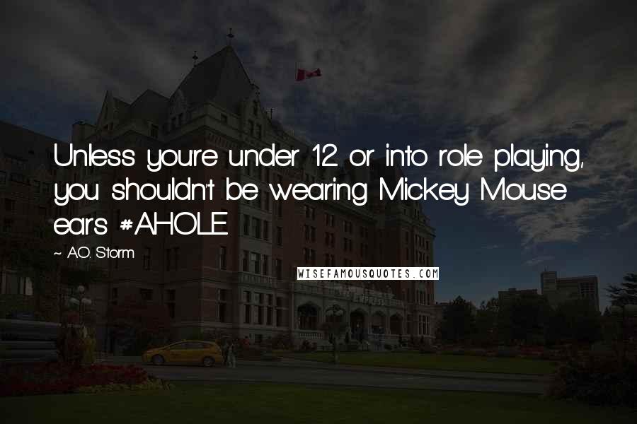 A.O. Storm Quotes: Unless you're under 12 or into role playing, you shouldn't be wearing Mickey Mouse ears #AHOLE