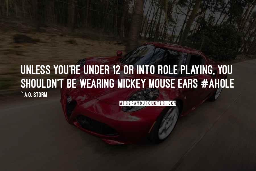 A.O. Storm Quotes: Unless you're under 12 or into role playing, you shouldn't be wearing Mickey Mouse ears #AHOLE