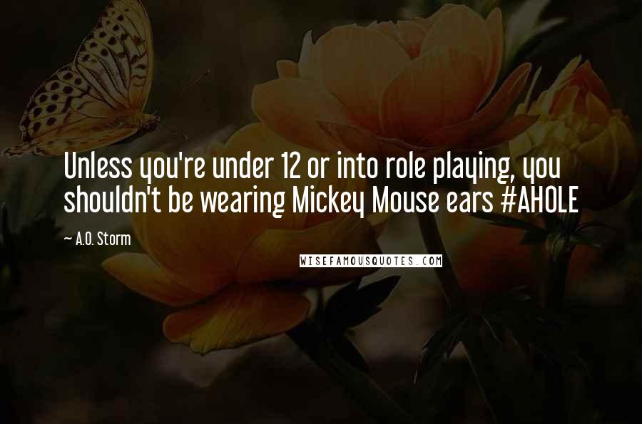 A.O. Storm Quotes: Unless you're under 12 or into role playing, you shouldn't be wearing Mickey Mouse ears #AHOLE