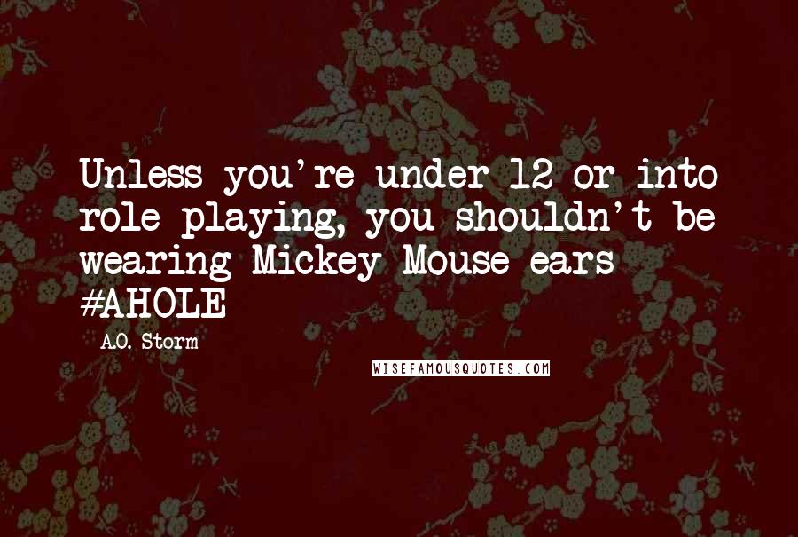 A.O. Storm Quotes: Unless you're under 12 or into role playing, you shouldn't be wearing Mickey Mouse ears #AHOLE